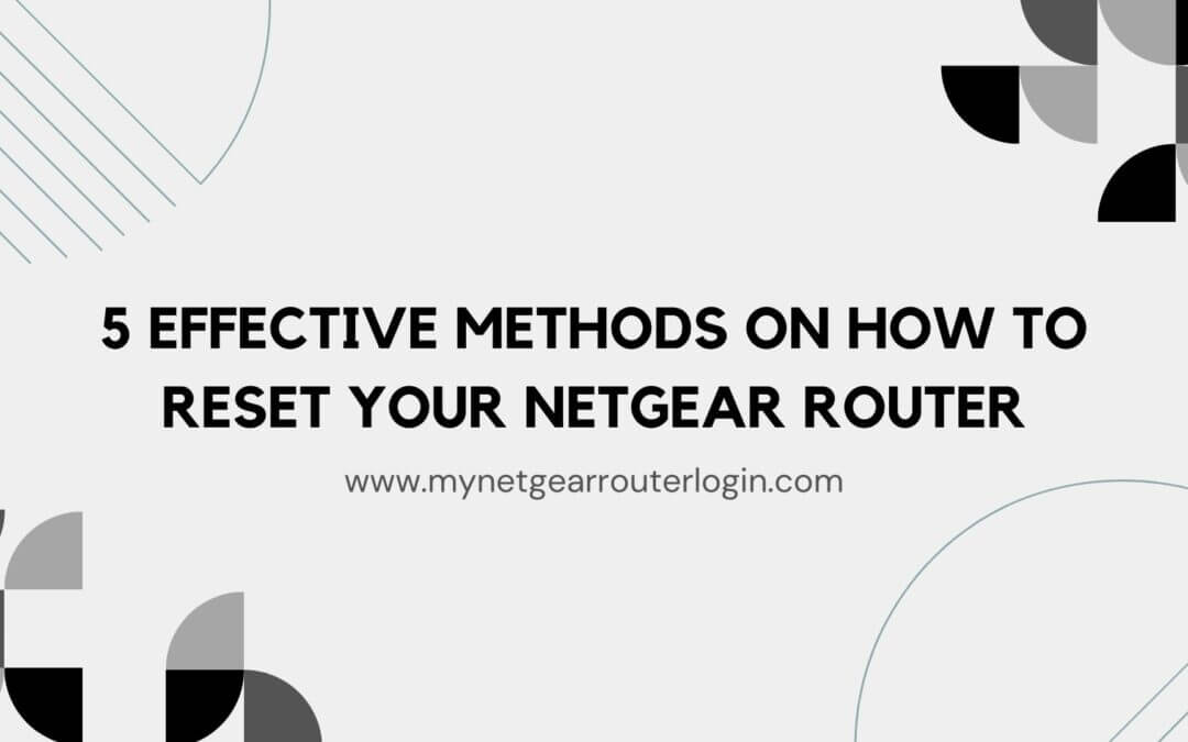 5 Effective Ways to Reset Your Netgear Router