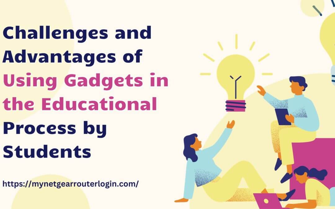 Challenges and Advantages of Using Gadgets in the Educational Process by Students