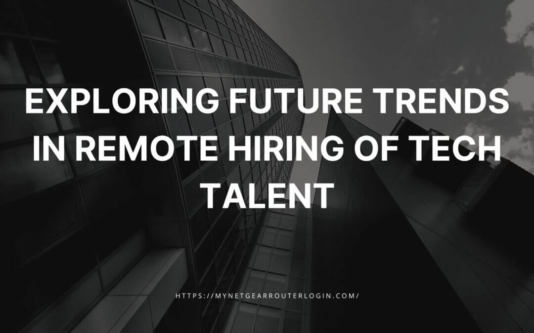 Exploring Future Trends in Remote Hiring of Tech Talent