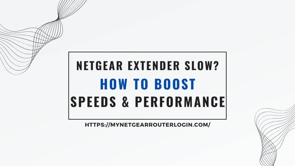 How to Troubleshoot & Improve Netgear Extender Slow Speeds