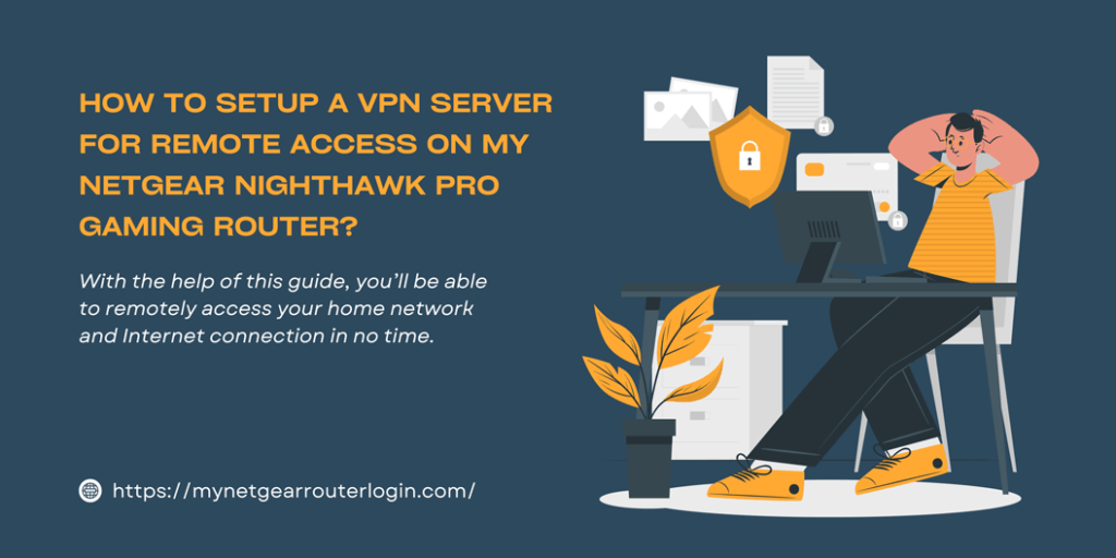 How to setup a VPN server for remote access on my Netgear Nighthawk Pro Gaming Router?