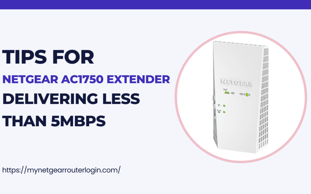 Netgear AC1750 Extender Delivering Less than 5Mbps? Try These Fixes