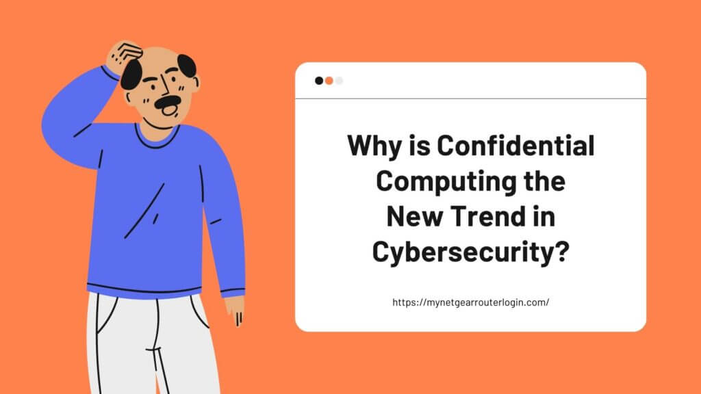 Why is Confidential Computing the New Trend in Cybersecurity?